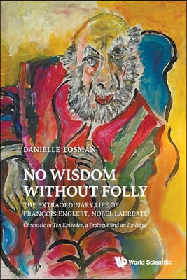 No Wisdom Without Folly: The Extraordinary Life of Francois Englert, Nobel Laureate