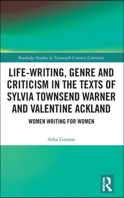 Life-Writing, Genre and Criticism in the Texts of Sylvia Townsend Warner and Valentine Ackland