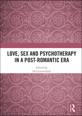 Love, Sex and Psychotherapy in a Post-Romantic Era