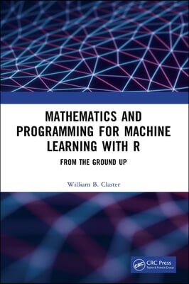 Mathematics and Programming for Machine Learning with R: From the Ground Up