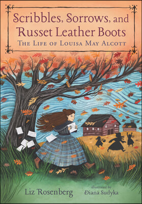 Scribbles, Sorrows, and Russet Leather Boots: The Life of Louisa May Alcott