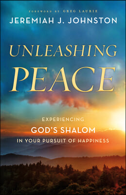 Unleashing Peace: Experiencing God&#39;s Shalom in Your Pursuit of Happiness