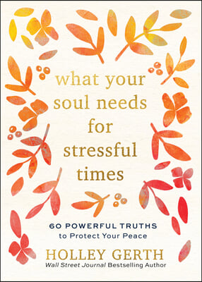 What Your Soul Needs for Stressful Times: 60 Powerful Truths to Protect Your Peace