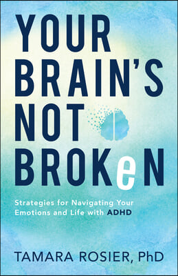 Your Brain&#39;s Not Broken: Strategies for Navigating Your Emotions and Life with ADHD