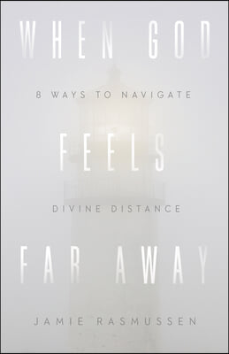 When God Feels Far Away: Eight Ways to Navigate Divine Distance