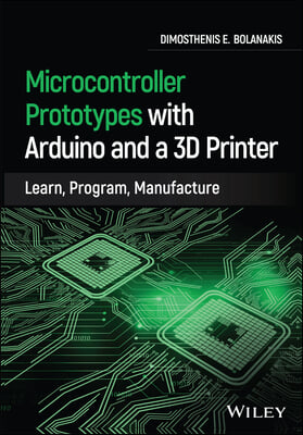 Microcontroller Prototypes with Arduino and a 3D Printer: Learn, Program, Manufacture