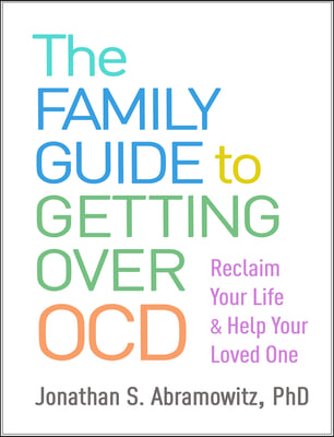 The Family Guide to Getting Over Ocd: Reclaim Your Life and Help Your Loved One