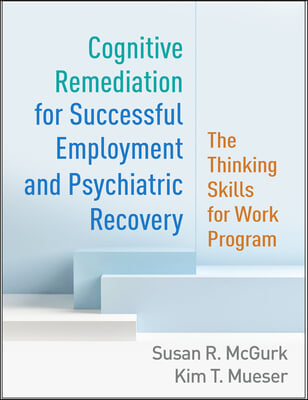 Cognitive Remediation for Successful Employment and Psychiatric Recovery: The Thinking Skills for Work Program