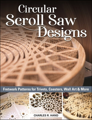 Circular Scroll Saw Designs: Fretwork Patterns for Trivets, Coasters, Wall Art &amp; More