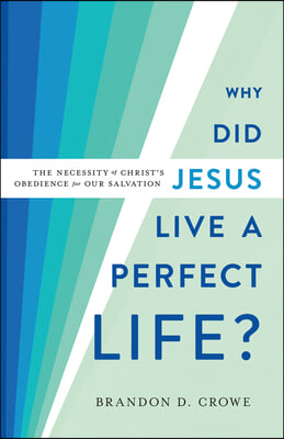 Why Did Jesus Live a Perfect Life?: The Necessity of Christ&#39;s Obedience for Our Salvation