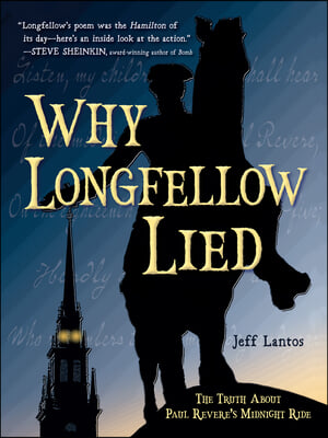 Why Longfellow Lied: The Truth about Paul Revere&#39;s Midnight Ride