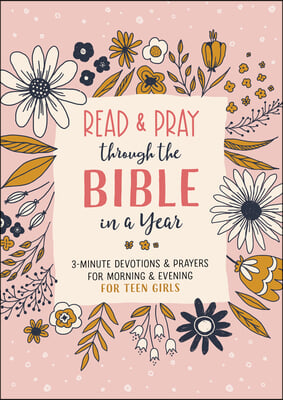 Read and Pray Through the Bible in a Year (Teen Girl): 3-Minute Devotions &amp; Prayers for Morning &amp; Evening for Teen Girls