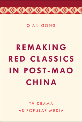 Remaking Red Classics in Post-Mao China: TV Drama as Popular Media