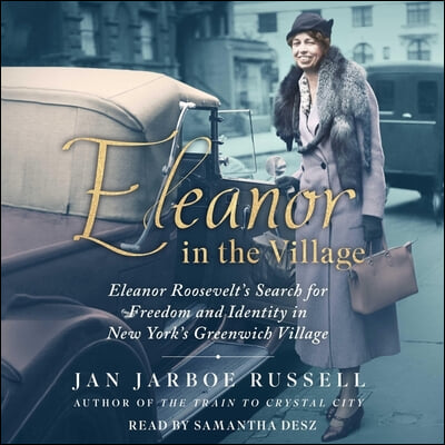 Eleanor in the Village: Eleanor Roosevelt&#39;s Search for Freedom and Identity in New York&#39;s Greenwich Village