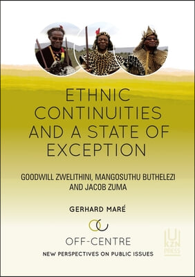 Ethnic Continuities and a State of Exception: Goodwill Zwelithini, Mangosuthu Buthelezi and Jacob Zumavolume 3