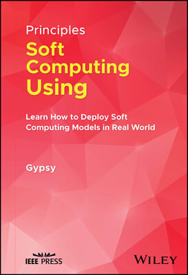 Principles of Soft Computing Using Python Programming: Learn How to Deploy Soft Computing Models in Real World Applications