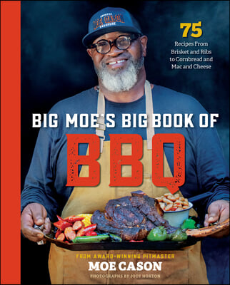 Big Moe&#39;s Big Book of BBQ: 75 Recipes from Brisket and Ribs to Cornbread and Mac and Cheese