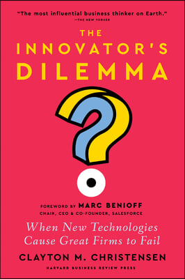 The Innovator's Dilemma, with a New Foreword: When New Technologies Cause Great Firms to Fail