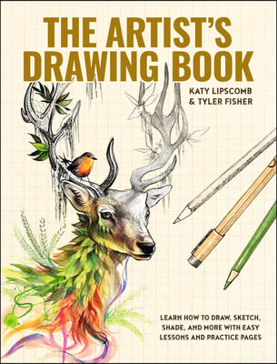 The Artist&#39;s Drawing Book: Learn How to Draw, Sketch, Shade, and More with Easy Lessons and Practice Pages
