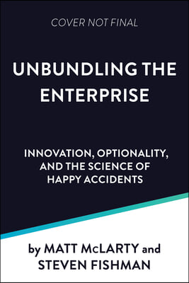 Unbundling the Enterprise: Apis, Optionality, and the Science of Happy Accidents