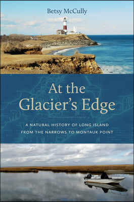 At the Glacier&#39;s Edge: A Natural History of Long Island from the Narrows to Montauk Point