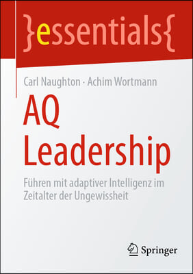 Aq Leadership: F&#252;hren Mit Adaptiver Intelligenz Im Zeitalter Der Ungewissheit