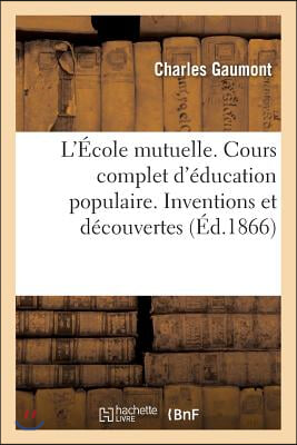 L&#39;Ecole Mutuelle. Cours Complet d&#39;Education Populaire. Inventions Et Decouvertes, Par Ch. Gaumont,