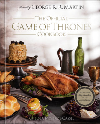 The Official Game of Thrones Cookbook: Recipes from King&#39;s Landing to the Dothraki Sea