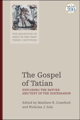 The Gospel of Tatian: Exploring the Nature and Text of the Diatessaron