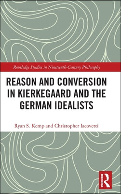 Reason and Conversion in Kierkegaard and the German Idealists