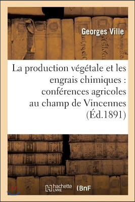 La Production Végétale Et Les Engrais Chimiques: Conférences Agricoles Faites Au Champ d'Expériences de Vincennes 3e Édition