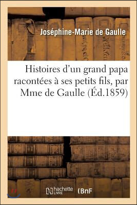 Histoires d&#39;Un Grand Papa Racont&#233;es &#192; Ses Petits Fils, Par Mme de Gaulle