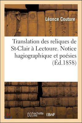Translation Des Reliques de St-Clair À Lectoure. Notice Hagiographique Et Poésies: Pour La Fête Solennelle Du 12 Octobre 1858