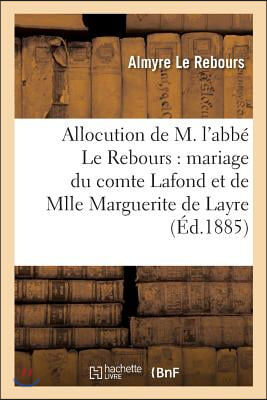 Allocution de M. l'Abbe Le Rebours: Mariage Du Comte Louis LaFond Et de Mlle Marguerite de Layre: Dans l'Eglise Saint-Philippe-Du-Roule, A Paris, Le 2