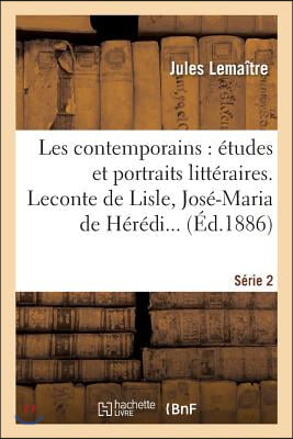 Les Contemporains: &#201;tudes Et Portraits Litt&#233;raires. 2e S&#233;rie: LeConte de Lisle, Jm de H&#233;r&#233;dia, A. Silvestre, A.France, Le P&#232;re Monsabr&#233;, M. Deschanel.