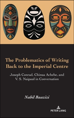 The Problematics of Writing Back to the Imperial Centre: Joseph Conrad, Chinua Achebe and V. S. Naipaul in Conversation