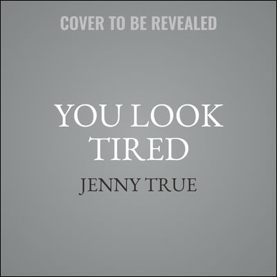 You Look Tired: An Excruciatingly Honest Guide to New Parenthood