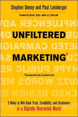 Unfiltered Marketing: 5 Rules to Win Back Trust, Credibility, and Customers in a Digitally Distracted World