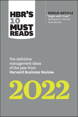 Hbr&#39;s 10 Must Reads 2022: The Definitive Management Ideas of the Year from Harvard Business Review (with Bonus Article Begin with Trust by Frances X.