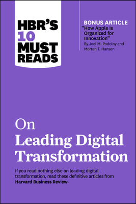 Hbr&#39;s 10 Must Reads on Leading Digital Transformation (with Bonus Article How Apple Is Organized for Innovation by Joel M. Podolny and Morten T. Hanse