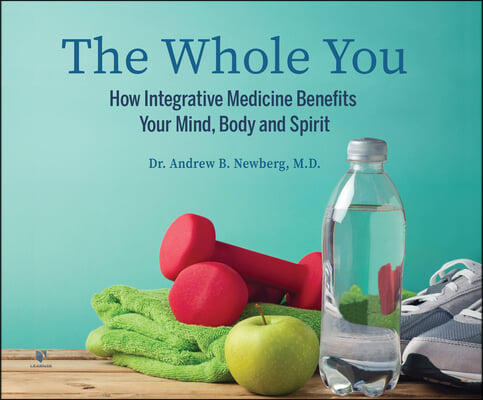 The Whole You: How Integrative Medicine Benefits Your Mind, Body, and Spirit