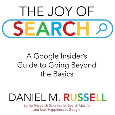 The Joy of Search Lib/E: A Google Insider&#39;s Guide to Going Beyond the Basics
