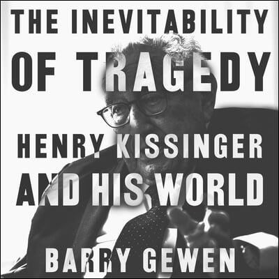 The Inevitability of Tragedy: Henry Kissinger and His World