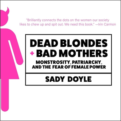 Dead Blondes and Bad Mothers Lib/E: Monstrosity, Patriarchy, and the Fear of Female Power