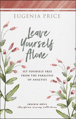 Leave Yourself Alone: Set Yourself Free from the Paralysis of Analysis