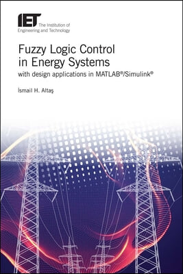 Fuzzy Logic Control in Energy Systems with Design Applications in Matlab(r)/Simulink(r)