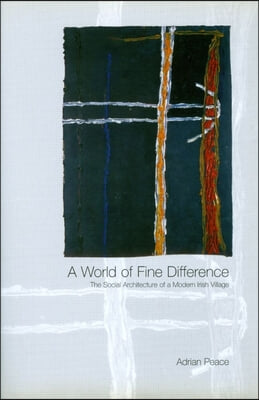 World of Fine Difference: The Social Architecture of a Modern Irish Village: The Social Architecture of a Modern Irish Village