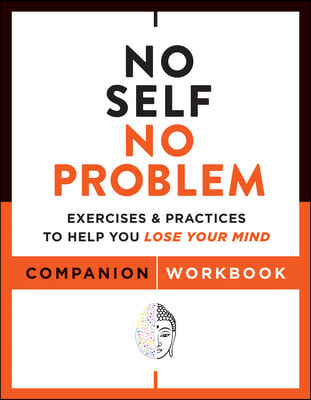 No Self, No Problem Companion Workbook: Exercises &amp; Practices to Help You Lose Your Mind