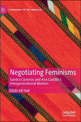 Negotiating Feminisms: Sandra Cisneros and Ana Castillo&#39;s Intergenerational Women