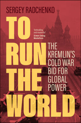 To Run the World: The Kremlin&#39;s Cold War Bid for Global Power